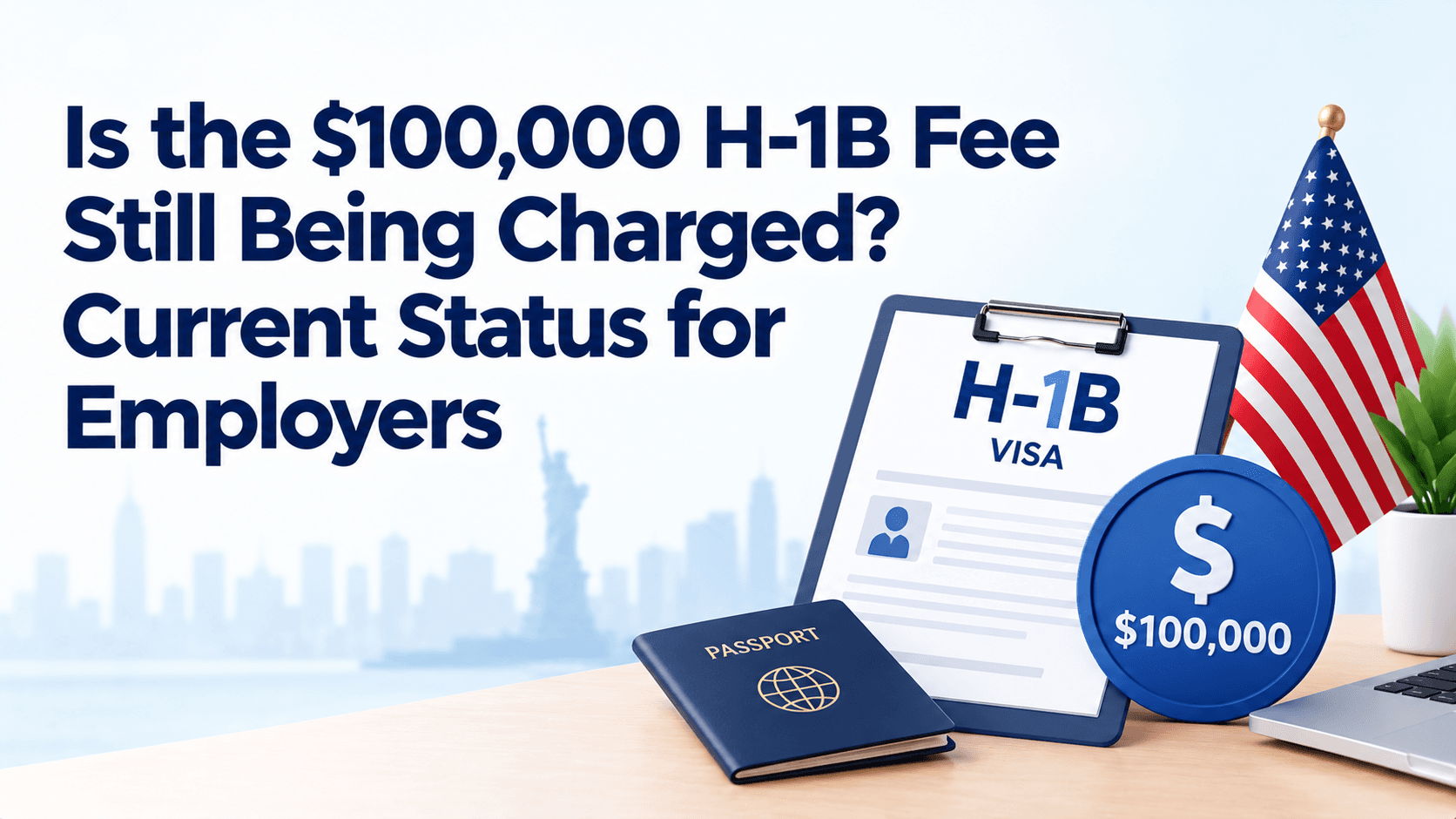 Is the $100,000 H-1B Fee Still Being Charged? Current Status for Employers