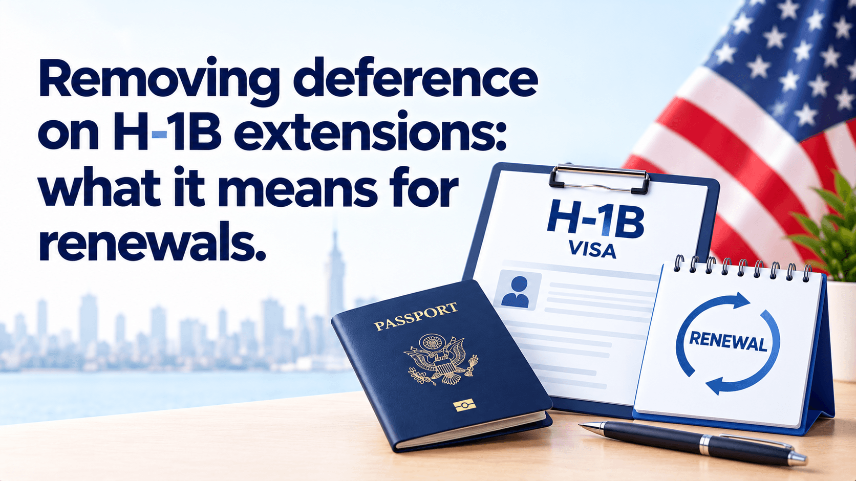 H-1B Extension Deference Removed: What It Means for Every Renewal You File