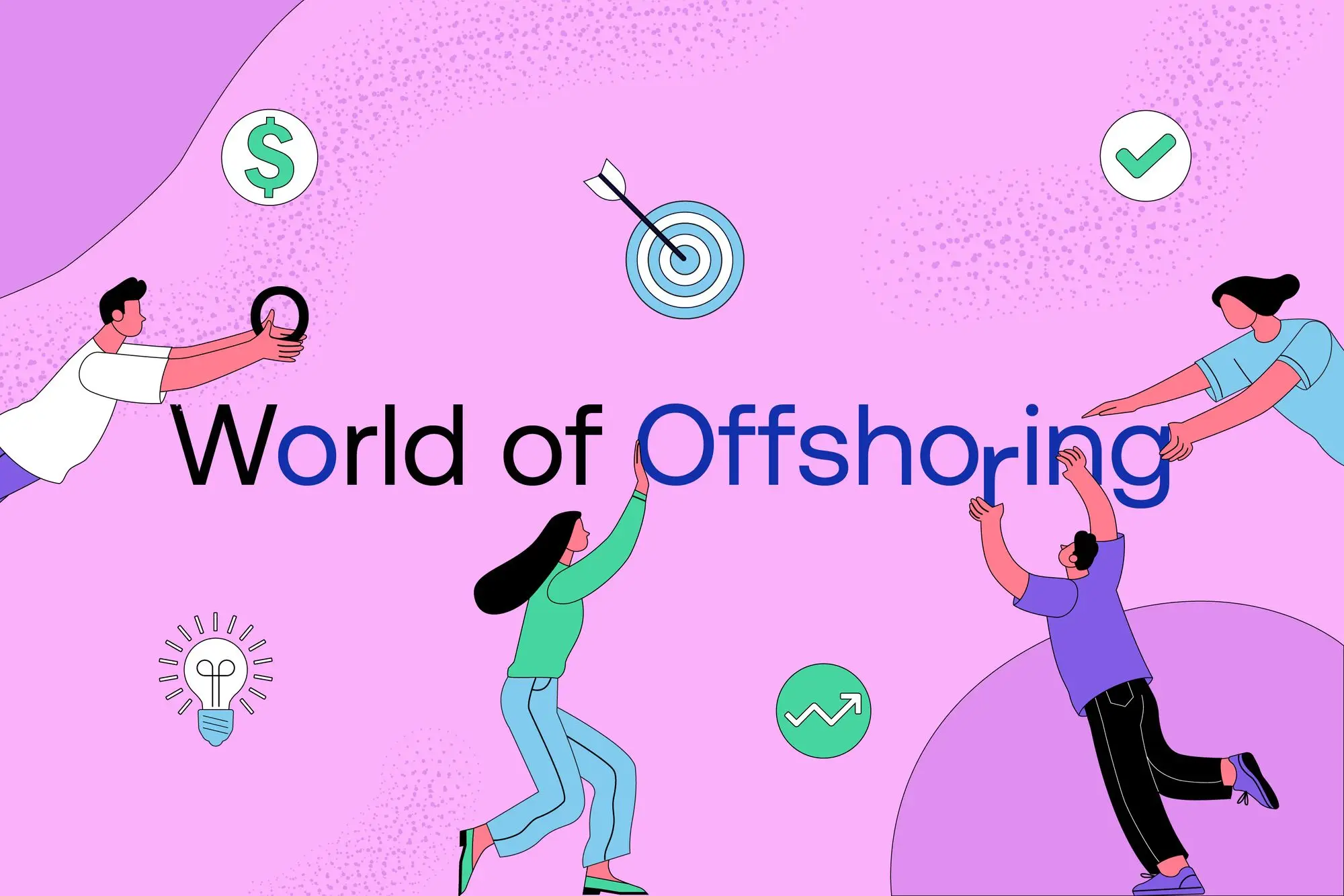 World of Offshoring: Maximizing Benefits in a Global Workforce Landscape World of Offshoring: Maximizing Benefits in a Global Workforce Landscape